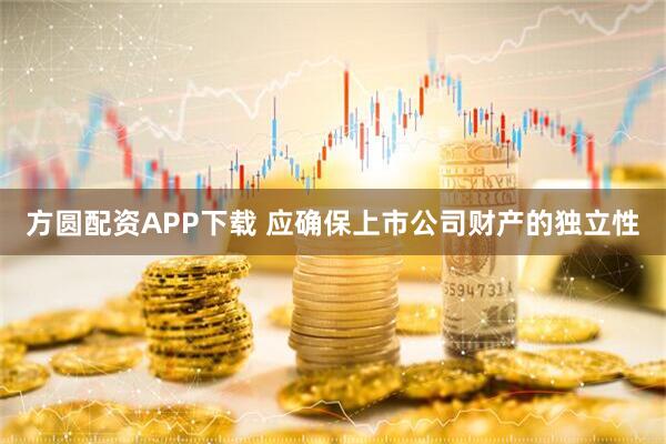 方圆配资APP下载 应确保上市公司财产的独立性