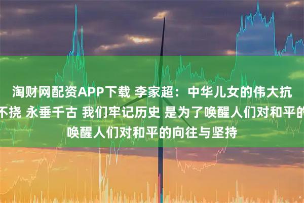 淘财网配资APP下载 李家超：中华儿女的伟大抗战精神不屈不挠 永垂千古 我们牢记历史 是为了唤醒人们对和平的向往与坚持